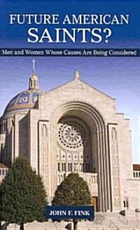 Future American Saints?: Men and Women Whose Causes for Canonization Are Being Considered (Paperback)