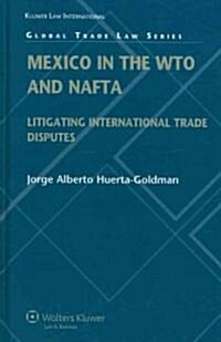 Mexico in the WTO and NAFTA: Litigating International Trade Disputes (Hardcover)