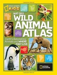 NG Wild Animal Atlas : Earth's Astonishing Animals and Where They Live (Hardcover)