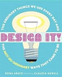 Design It!: The Ordinary Things We Use Every Day and the Not-So-Ordinary Ways They Came to Be (Paperback)