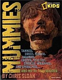 Mummies: Dried, Tanned, Sealed, Drained, Frozen, Embalmed, Stuffed, Wrapped, and Smoked... and Were Dead Serious (Library Binding)