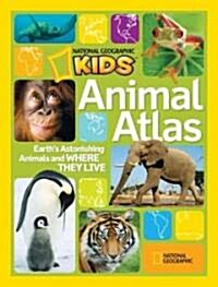 Nat Geo Wild Animal Atlas: Earths Astonishing Animals and Where They Live (Library Binding)