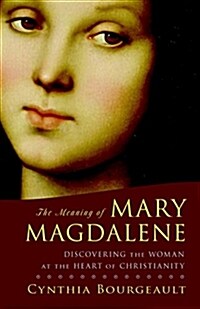The Meaning of Mary Magdalene: Discovering the Woman at the Heart of Christianity (Paperback)