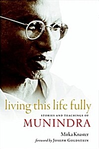 Living This Life Fully: Stories and Teachings of Munindra (Paperback)