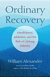 Ordinary Recovery: Mindfulness, Addiction, and the Path of Lifelong Sobriety (Paperback)