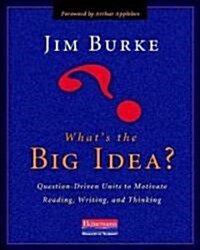 Whats the Big Idea?: Question-Driven Units to Motivate Reading, Writing, and Thinking (Paperback)