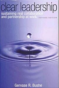 Clear Leadership : Sustaining Real Collaboration and Partnership at Work (Paperback, 2 Rev ed)