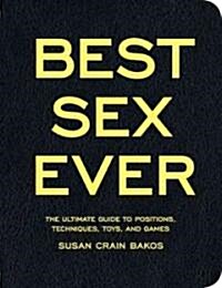 Best Sex Ever: The Ultimate Guide to Positions, Techniques, Toys, and Games (Paperback)
