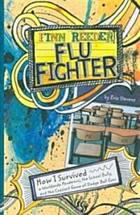 Finn Reeder, Flu Fighter: How I Survived a Worldwide Pandemic, the School Bully, and the Craziest Game of Dodge Ball Ever (Hardcover)