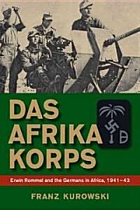 Das Afrika Korps: Erwin Rommel and the Germans in Africa, 1941-43 (Hardcover)