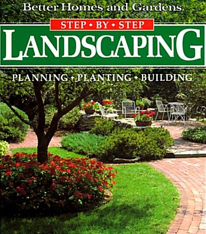Landscaping: Planning, Planting, Building (Better Homes and Gardens(R): Step-by-Step Series) (Paperback)