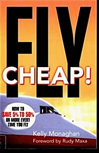 Fly Cheap!: How to Save 5% To %50 or More Every Time You Fly (Paperback, 1st)