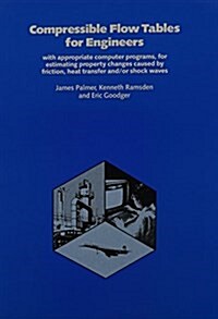 Compressible Flow Tables for Engineers: With Appropriate Computer Programs for Estimating Property Changes Caused by Friction, Heat Transfer &, or Sho (Paperback)