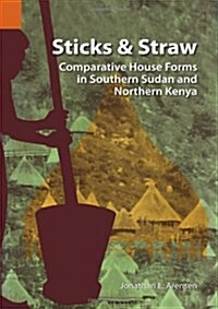 Sticks and Straw: Comparative House Forms in Southern Sudan and Northern Kenya (Paperback)