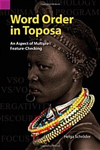 Word Order in Toposa: An Aspect of Multiple Feature-Checking (Paperback)