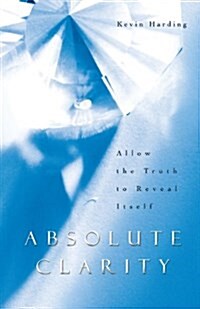 Absolute Clarity: Allow the Truth to Reveal Itself (Paperback)