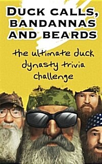 Duck Calls, Bandannas and Beards: The Ultimate Duck Dynasty Trivia Challenge (Paperback)