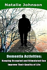 Dementia Activites: Keeping Occupied and Stimulated Can Improve Their Quality of Life (Paperback)