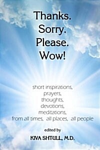 Thanks. Sorry. Please. Wow!: Short Inspirations, Prayers, Thoughts, Devotions, Meditations, from All Times, All Places, All People (Paperback)