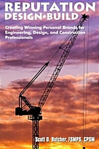 Reputation Design+build: Creating Winning Personal Brands for Engineering, Design, and Construction Professionals (Paperback)