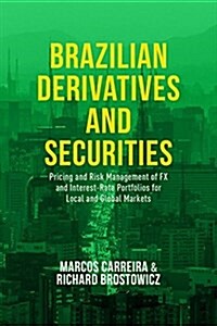 Brazilian Derivatives and Securities : Pricing and Risk Management of FX and Interest-Rate Portfolios for Local and Global Markets (Hardcover)
