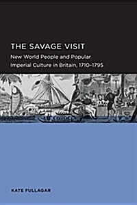 Savage Visit: New World People and Popular Imperial Culture in Britain, 1710-1795 Volume 3 (Paperback)