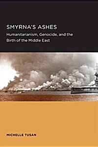 Smyrnas Ashes: Humanitarianism, Genocide, and the Birth of the Middle East Volume 5 (Paperback)