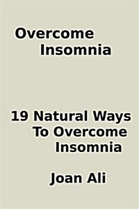 Overcome Insomnia: : 19 Natural Ways To overcome Insomnia (Paperback)
