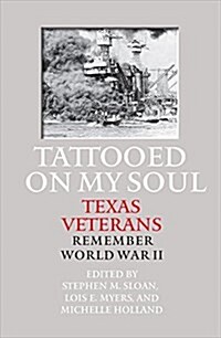 Tattooed on My Soul: Texas Veterans Remember World War II (Hardcover)