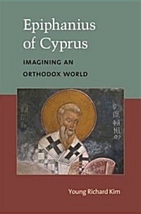Epiphanius of Cyprus: Imagining an Orthodox World (Hardcover)