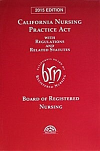 California Nursing Practice Act With Regulations and Related Statutes 2015 (Paperback)