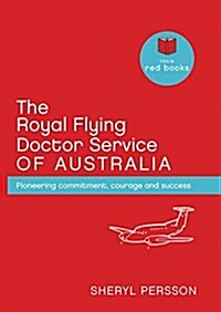 The Royal Flying Doctor Service of Australia: Pioneering Commitment, Courage and Success (Hardcover)