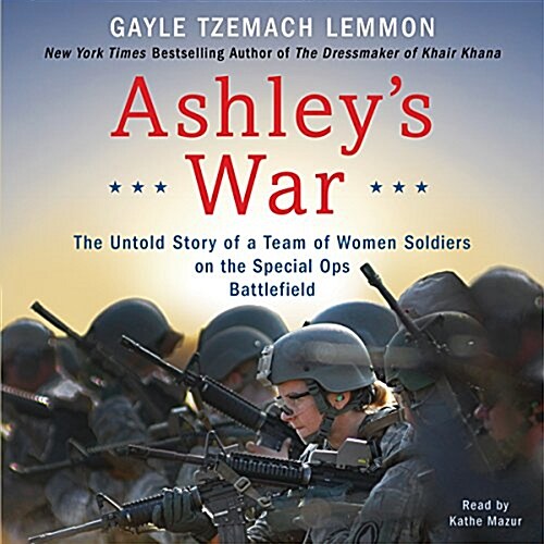 Ashleys War: The Untold Story of a Team of Women Soldiers on the Special Ops Battlefield (Audio CD)