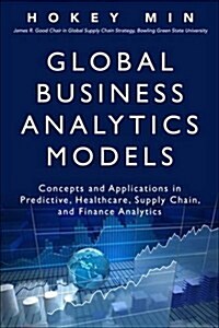 Global Business Analytics Models: Concepts and Applications in Predictive, Healthcare, Supply Chain, and Finance Analytics (Hardcover)