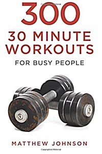 300 Thirty Minute Workouts for Busy People (Paperback)