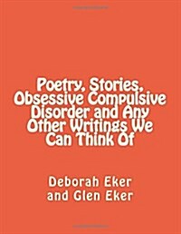Poetry, Stories, Obsessive Compulsive Disorder and Any Other Writings We Can Think of (Paperback)