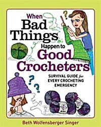 When Bad Things Happen to Good Crocheters: Survival Guide for Every Crocheting Emergency (Paperback)