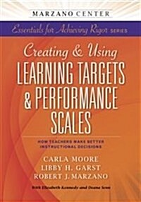 Creating & Using Learning Targets & Performance Scales: How Teachers Make Better Instructional Decisions (Paperback)