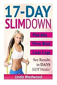 17-Day Slim Down: Flat ABS, Firm Butt & Lean Legs - See Results in Days, Not Weeks! (Paperback)