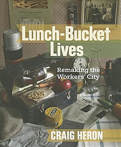 Lunch-Bucket Lives: Remaking the Workers City (Paperback)