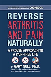 Reverse Arthritis & Pain Naturally: A Proven Approach to a Pain-Free Life (Paperback, Revised, Update)