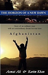 The Horizon of a New Dawn: Story of an Ordinary Man with an Extraordinary Dream for War-Torn Land Afghanistan (Paperback)