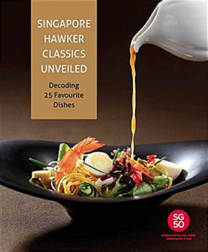 Singapore Hawker Classics Unveiled: Decoding 25 Favourite Dishes (Hardcover)