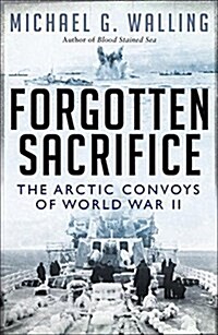 Forgotten Sacrifice : The Arctic Convoys of World War II (Paperback)