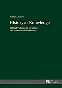 History as Knowledge: Ethical Values and Meaning in Encounters with History (Hardcover)