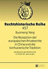 Die Rezeption der europaeischen Privatrechte in China und die konfuzianische Tradition: Das Beispiel des Deliktsrechts im fruehen 20. Jahrhundert (Hardcover)