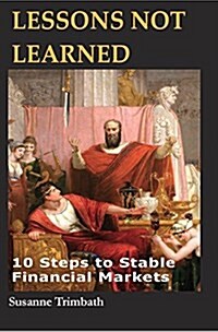 Lessons Not Learned: 10 Steps to Stable Financial Markets (Paperback)