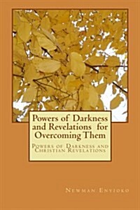 Powers of Darkness and Revelations for Overcoming Them: Powers of Darkness and Christian Revelations (Paperback)