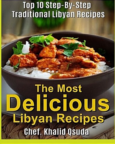 The Most Delicious Libyan Recipes: Top 10 Step-By-Step Traditional Libyan Recipes (Paperback)