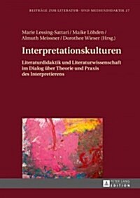 Interpretationskulturen: Literaturdidaktik Und Literaturwissenschaft Im Dialog Ueber Theorie Und Praxis Des Interpretierens (Hardcover)